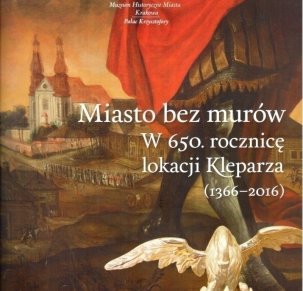 Miasto bez murów. W 650. rocznicę lokacji Kleparza (1366-2016)