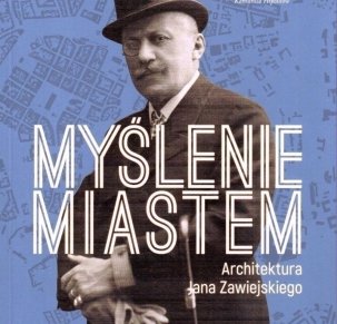 Myślenie miastem. Architektura Jana Zawiejskiego