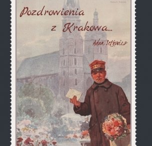 Pozdrowienia z Krakowa czyli niezwykły świat pocztówek Adama Setkowicza