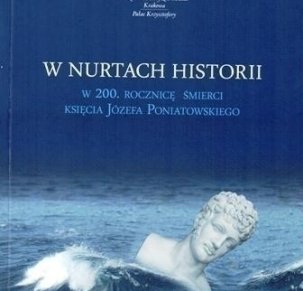 W nurtach historii. W 200. rocznicę śmierci księcia Józefa Poniatowskiego